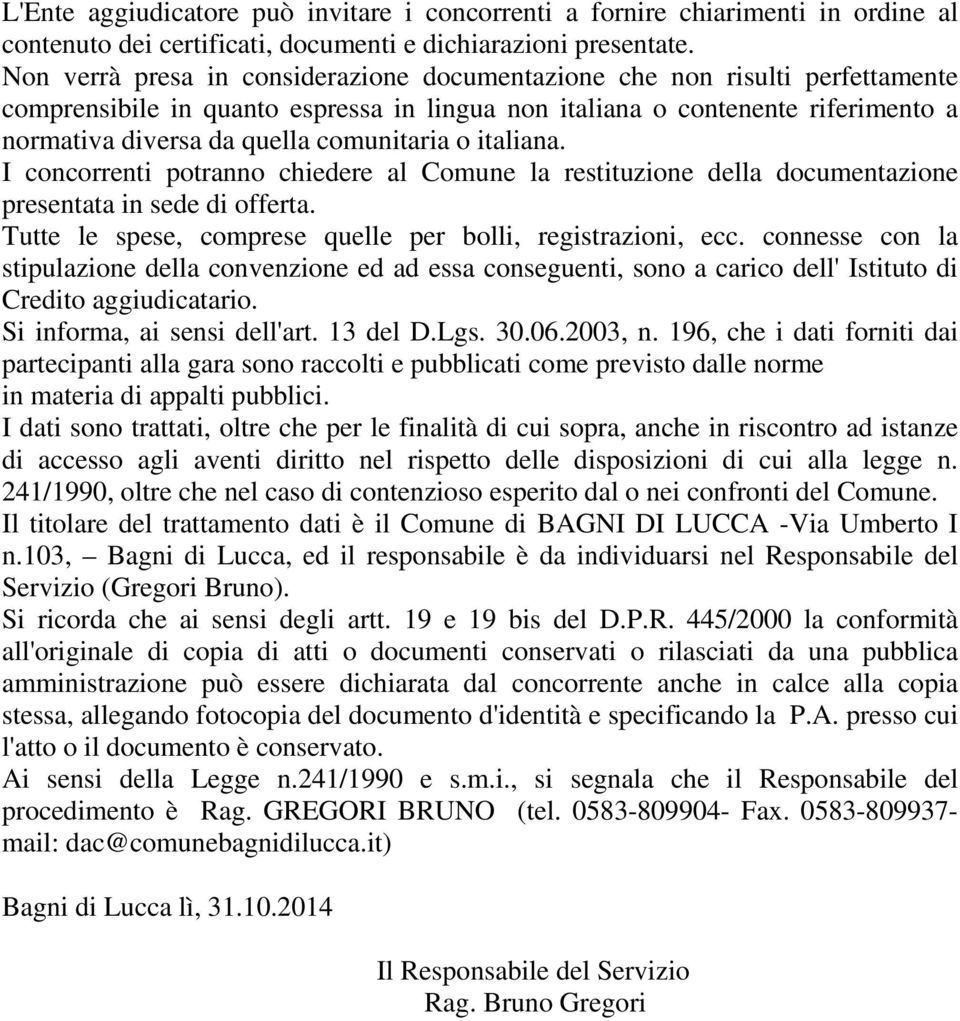 comunitaria o italiana. I concorrenti potranno chiedere al Comune la restituzione della documentazione presentata in sede di offerta. Tutte le spese, comprese quelle per bolli, registrazioni, ecc.