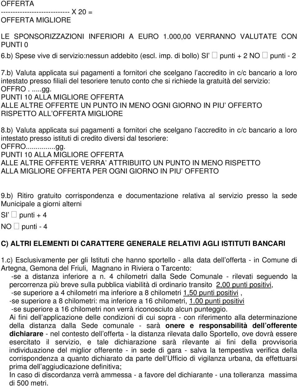 b) Valuta applicata sui pagamenti a fornitori che scelgano l accredito in c/c bancario a loro intestato presso filiali del tesoriere tenuto conto che si richiede la gratuità del servizio: OFFRO....gg.