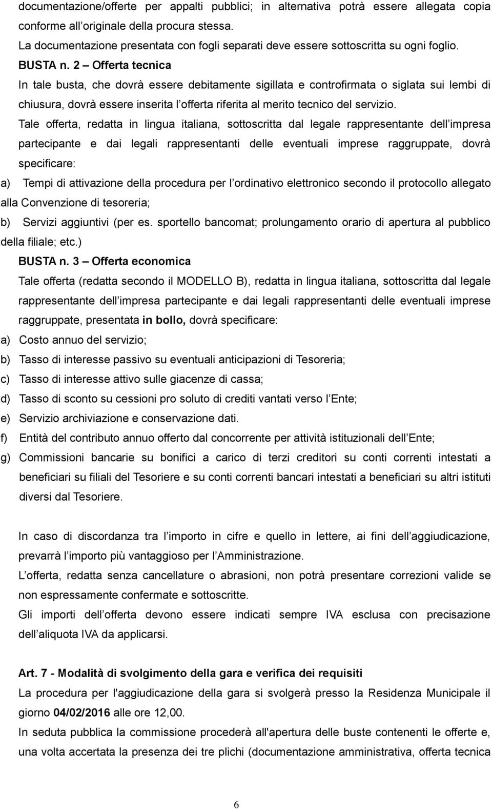 2 Offerta tecnica In tale busta, che dovrà essere debitamente sigillata e controfirmata o siglata sui lembi di chiusura, dovrà essere inserita l offerta riferita al merito tecnico del servizio.