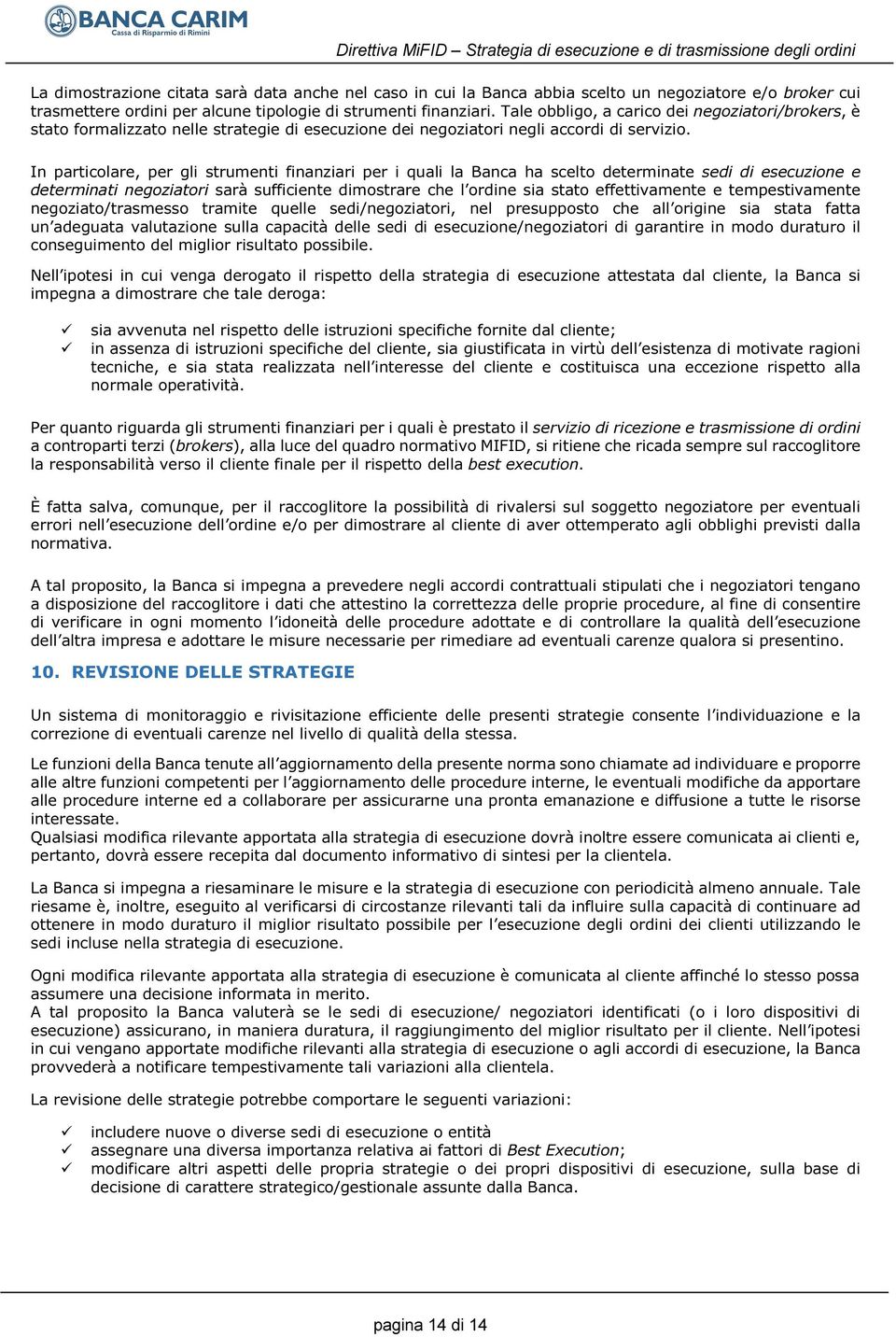 In particolare, per gli strumenti finanziari per i quali la Banca ha scelto determinate sedi di esecuzione e determinati negoziatori sarà sufficiente dimostrare che l ordine sia stato effettivamente