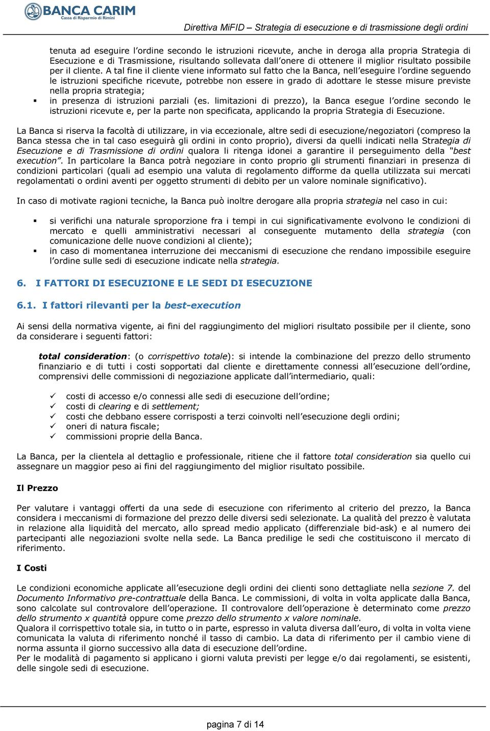 A tal fine il cliente viene informato sul fatto che la Banca, nell eseguire l ordine seguendo le istruzioni specifiche ricevute, potrebbe non essere in grado di adottare le stesse misure previste