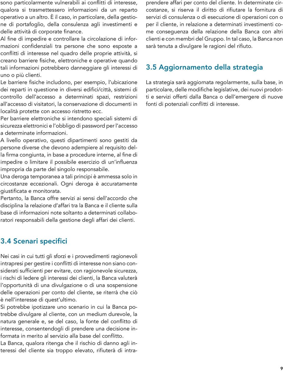 Al fine di impedire e controllare la circolazione di informazioni confidenziali tra persone che sono esposte a conflitti di interesse nel quadro delle proprie attività, si creano barriere fisiche,