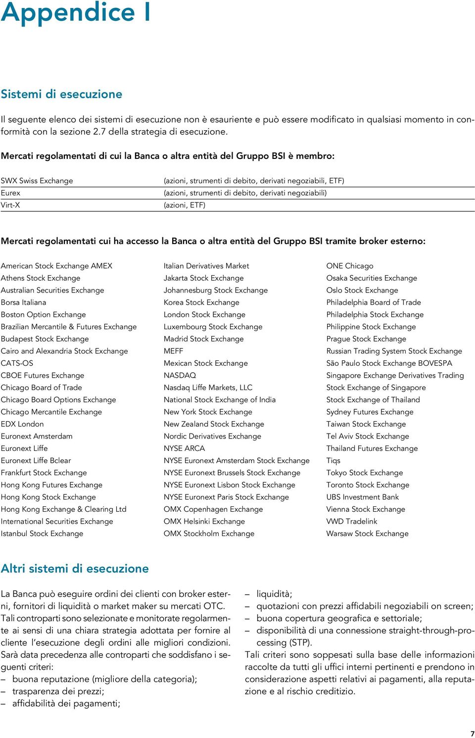 Mercati regolamentati di cui la Banca o altra entità del Gruppo BSI è membro: SWX Swiss Exchange Eurex Virt-X (azioni, strumenti di debito, derivati negoziabili, ETF) (azioni, strumenti di debito,