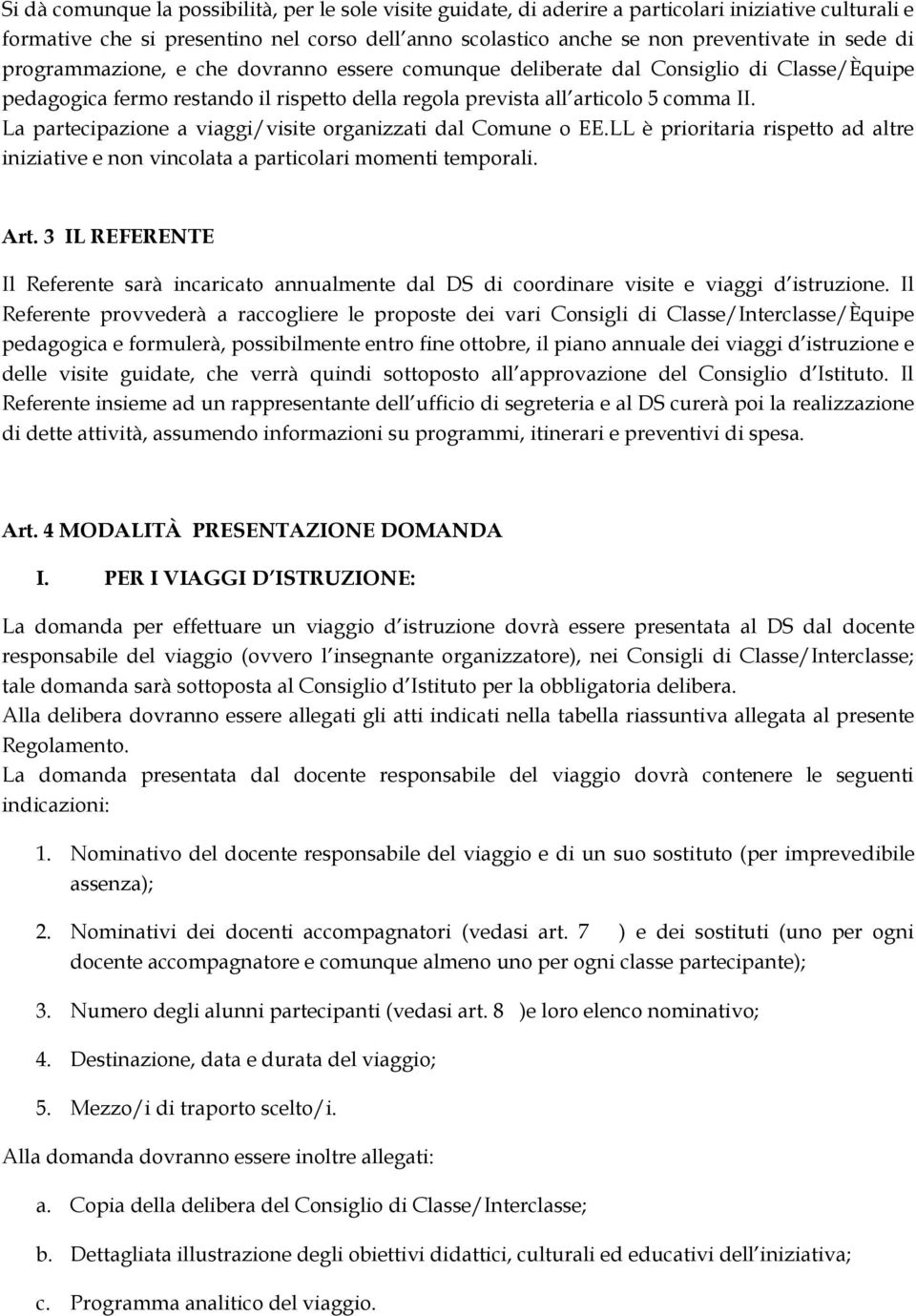 viaggi/visite organizzati dal Comune o EE.LL è prioritaria rispetto ad altre iniziative e non vincolata a particolari momenti temporali. Art.