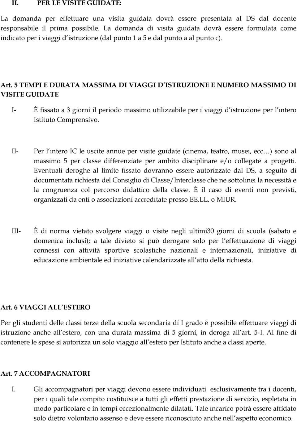 5 TEMPI E DURATA MASSIMA DI VIAGGI D ISTRUZIONE E NUMERO MASSIMO DI VISITE GUIDATE I- È fissato a 3 giorni il periodo massimo utilizzabile per i viaggi d istruzione per l intero Istituto Comprensivo.