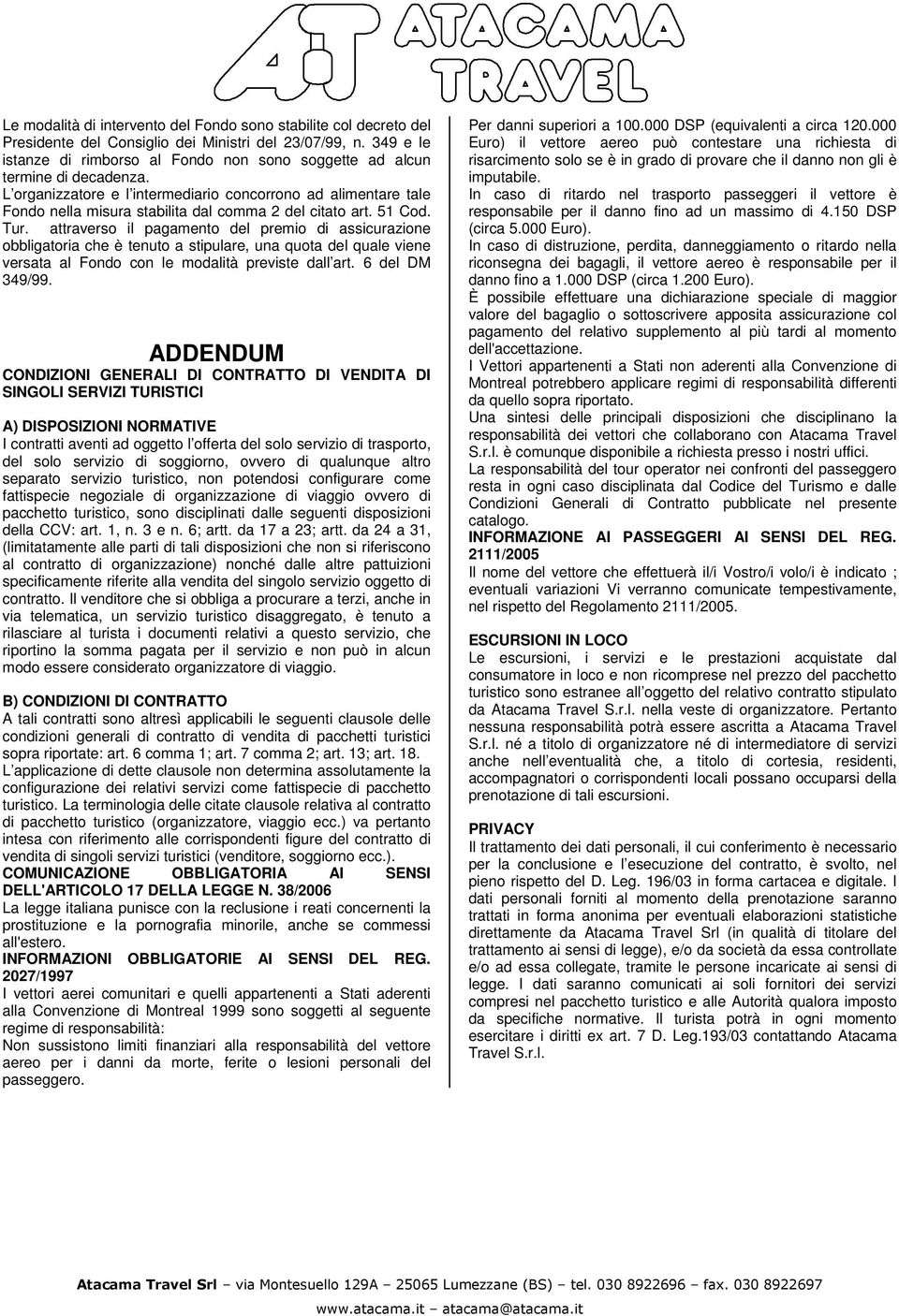 L organizzatore e l intermediario concorrono ad alimentare tale Fondo nella misura stabilita dal comma 2 del citato art. 51 Cod. Tur.