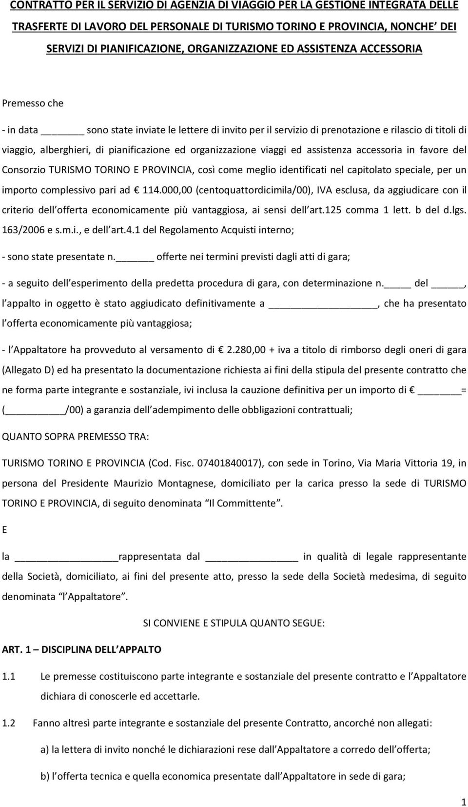 organizzazione viaggi ed assistenza accessoria in favore del Consorzio TURISMO TORINO E PROVINCIA, così come meglio identificati nel capitolato speciale, per un importo complessivo pari ad 114.