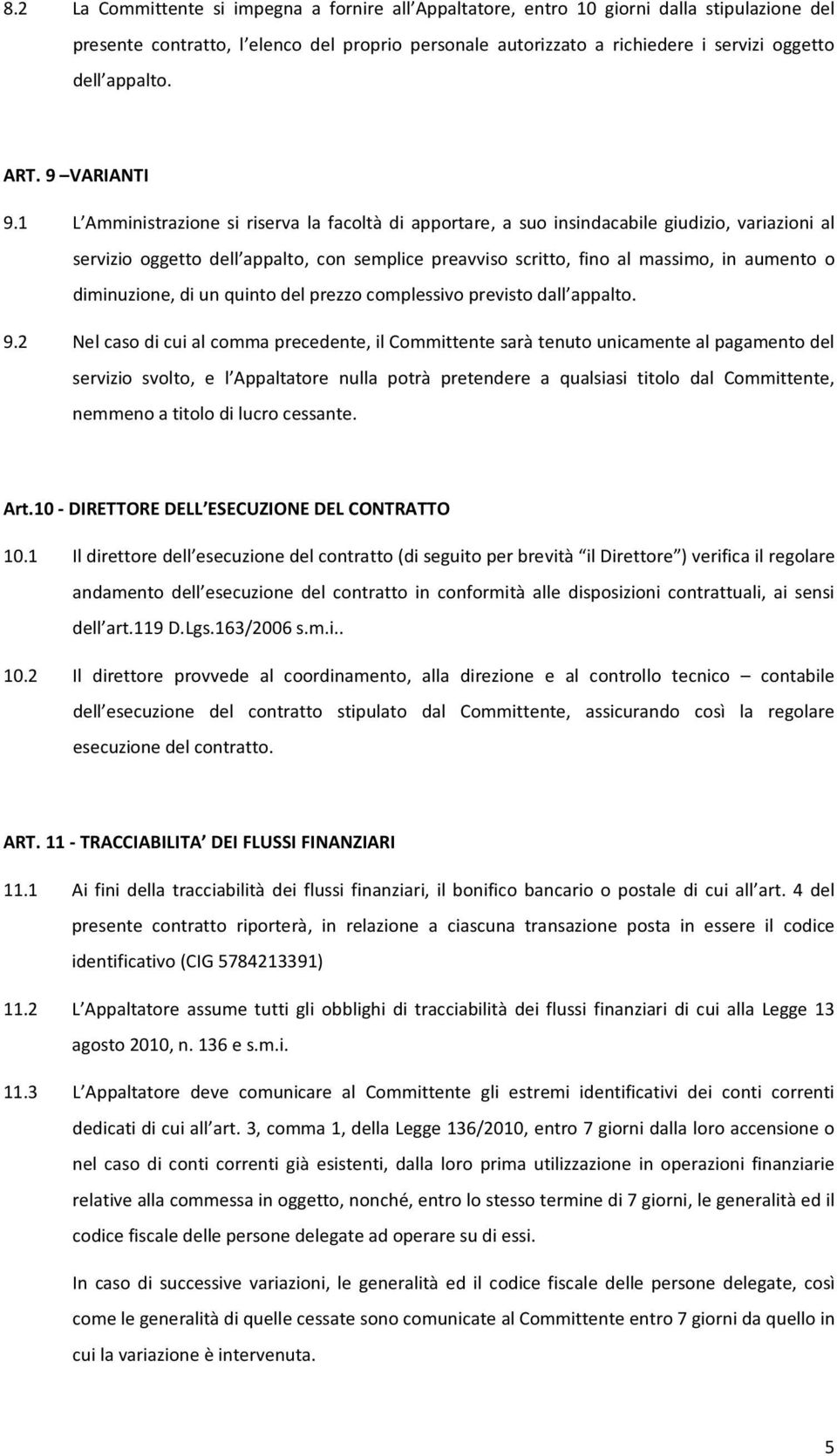 1 L Amministrazione si riserva la facoltà di apportare, a suo insindacabile giudizio, variazioni al servizio oggetto dell appalto, con semplice preavviso scritto, fino al massimo, in aumento o