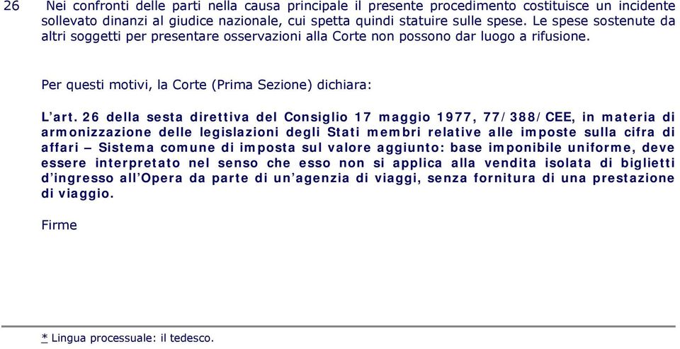 26 della sesta direttiva del Consiglio 17 maggio 1977, 77/388/CEE, in materia di armonizzazione delle legislazioni degli Stati membri relative alle imposte sulla cifra di affari Sistema comune di