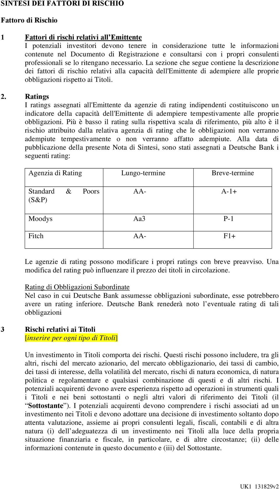 La sezione che segue contiene la descrizione dei fattori di rischio relativi alla capacità dell'emittente di adempiere alle proprie obbligazioni rispetto ai Titoli. 2.