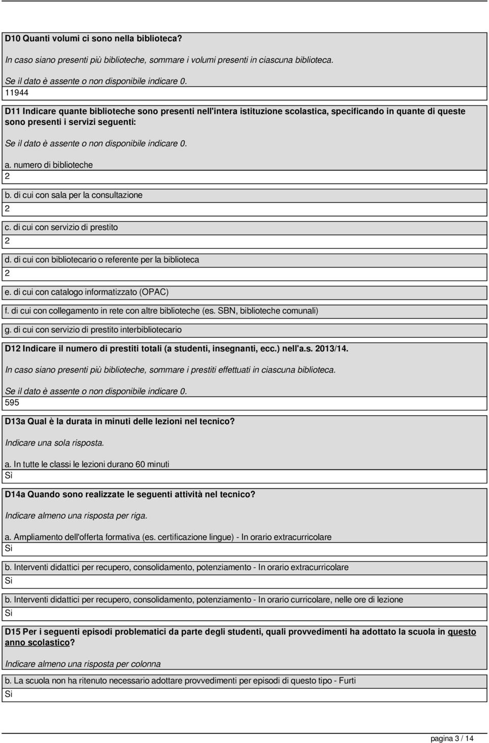 di cui con sala per la consultazione 2 c. di cui con servizio di prestito 2 d. di cui con bibliotecario o referente per la biblioteca 2 e. di cui con catalogo informatizzato (OPAC) f.