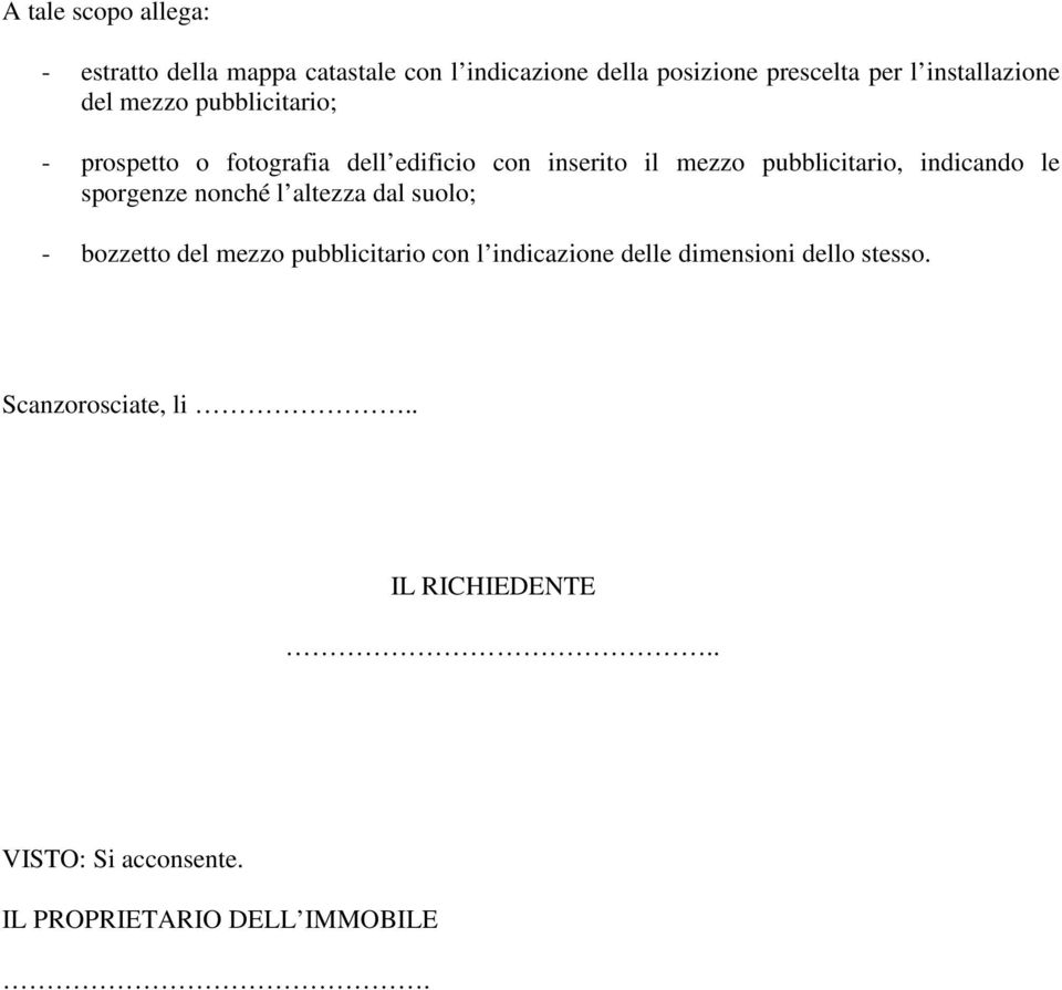 pubblicitario, indicando le sporgenze nonché l altezza dal suolo; - bozzetto del mezzo pubblicitario con l