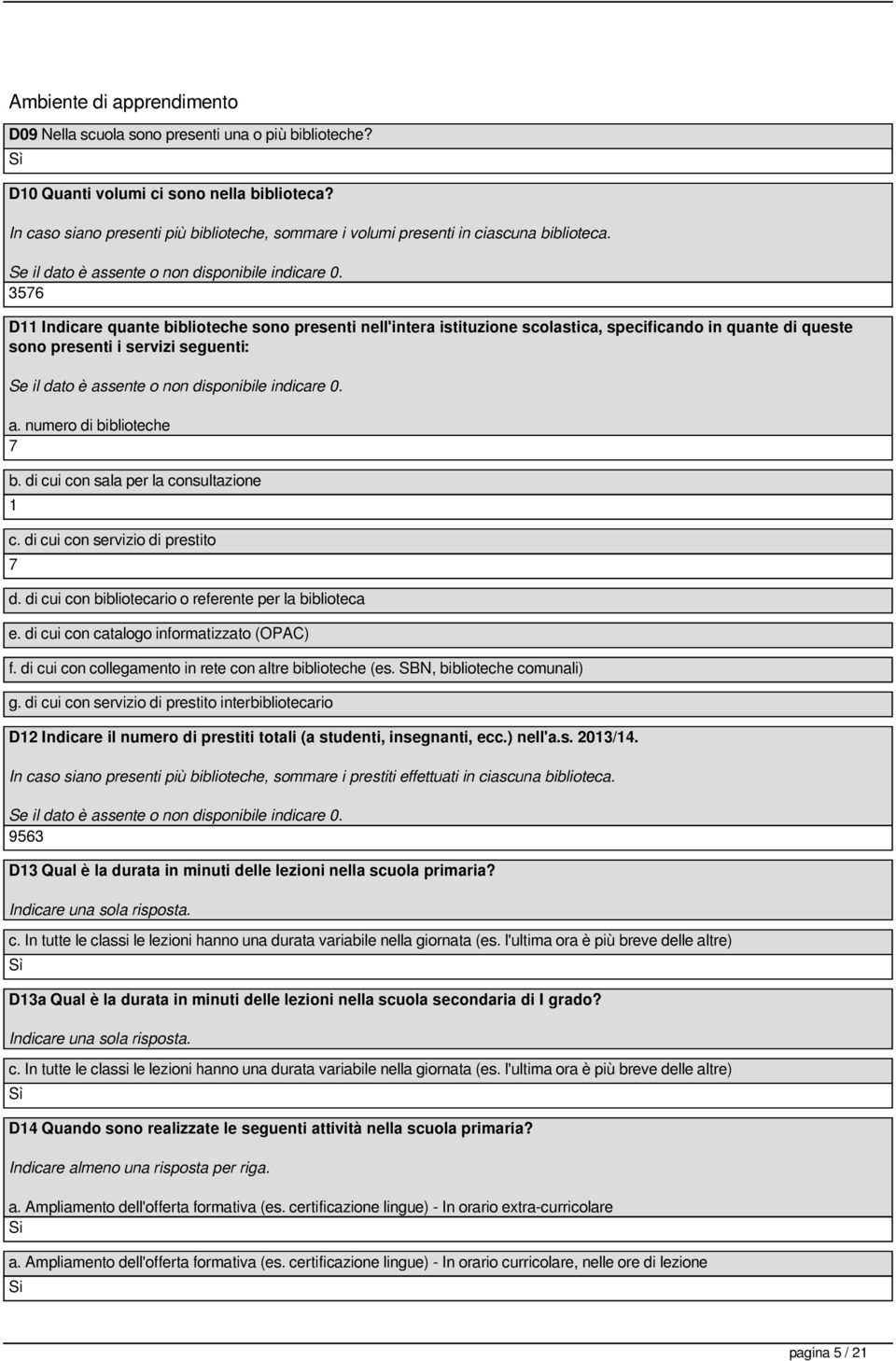 3576 D11 Indicare quante biblioteche ono preenti nell'intera itituzione colatica, pecificando in quante di quete ono preenti i ervizi eguenti: a. numero di biblioteche 7 b.