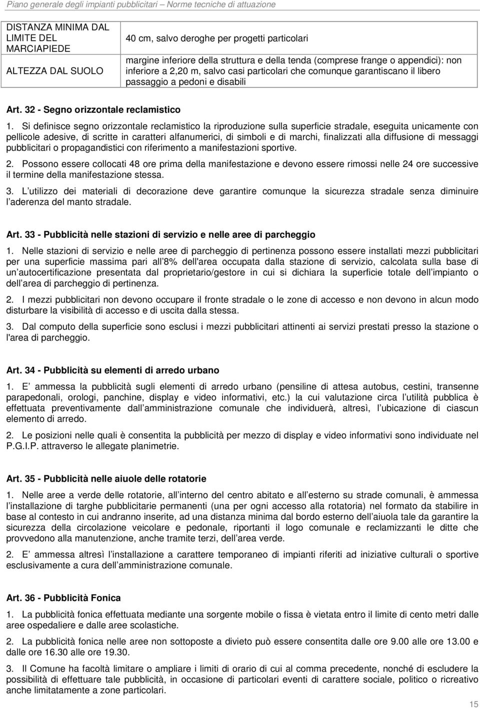 Si definisce segno orizzontale reclamistico la riproduzione sulla superficie stradale, eseguita unicamente con pellicole adesive, di scritte in caratteri alfanumerici, di simboli e di marchi,