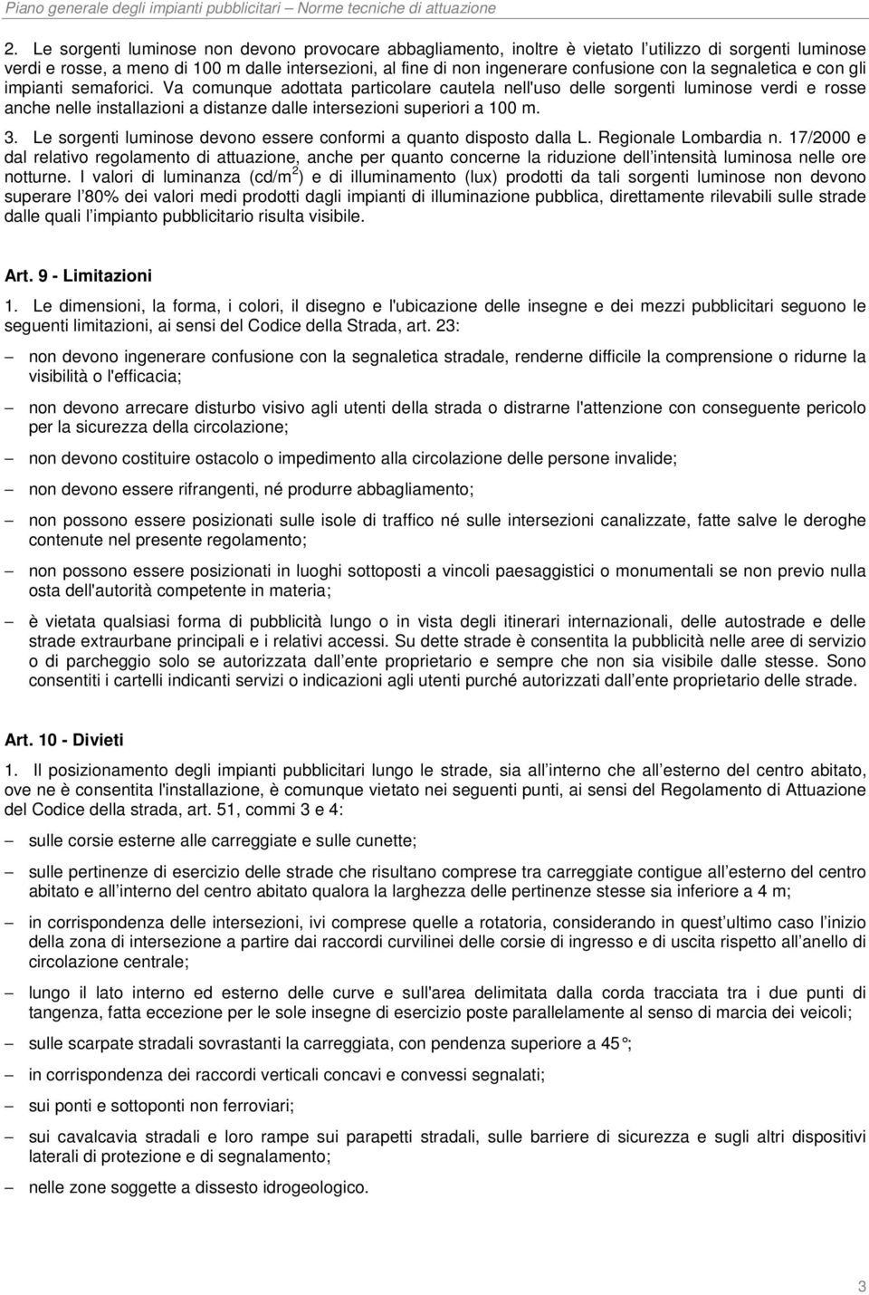 Va comunque adottata particolare cautela nell'uso delle sorgenti luminose verdi e rosse anche nelle installazioni a distanze dalle intersezioni superiori a 100 m. 3.