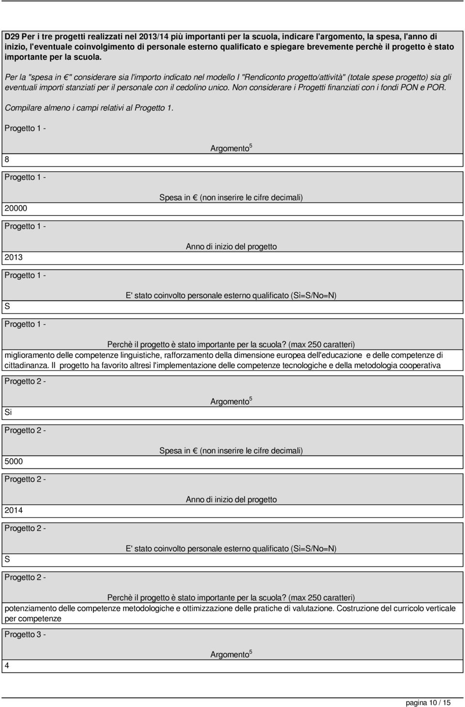 Per la "spesa in " considerare sia l'importo indicato nel modello I "Rendiconto progetto/attività" (totale spese progetto) sia gli eventuali importi stanziati per il personale con il cedolino unico.