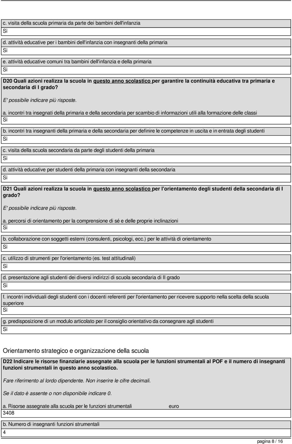 grado? E' possibile indicare più risposte. a. incontri tra insegnati della primaria e della secondaria per scambio di informazioni utili alla formazione delle classi b.