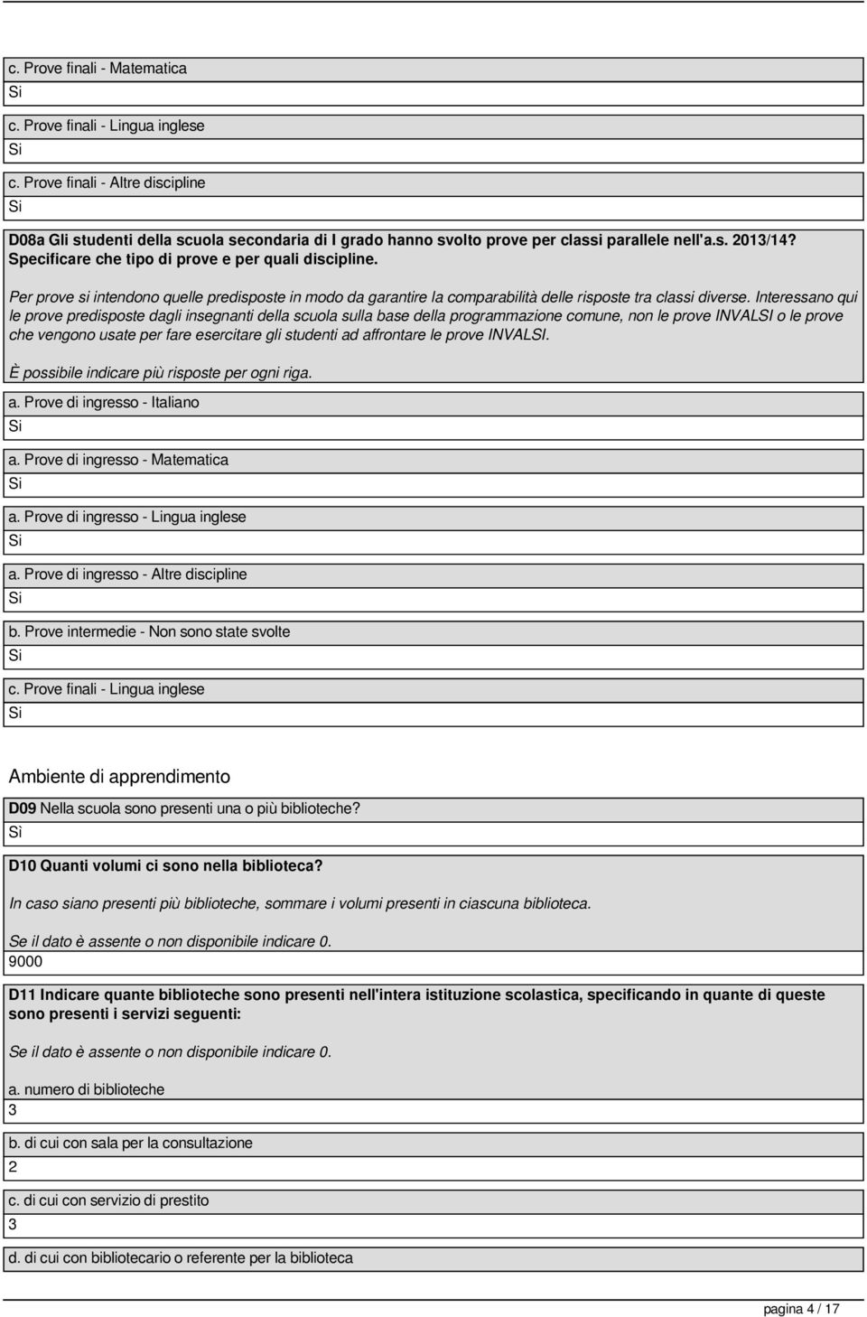 Interessano qui le prove predisposte dagli insegnanti della scuola sulla base della programmazione comune, non le prove INVALSI o le prove che vengono usate per fare esercitare gli studenti ad