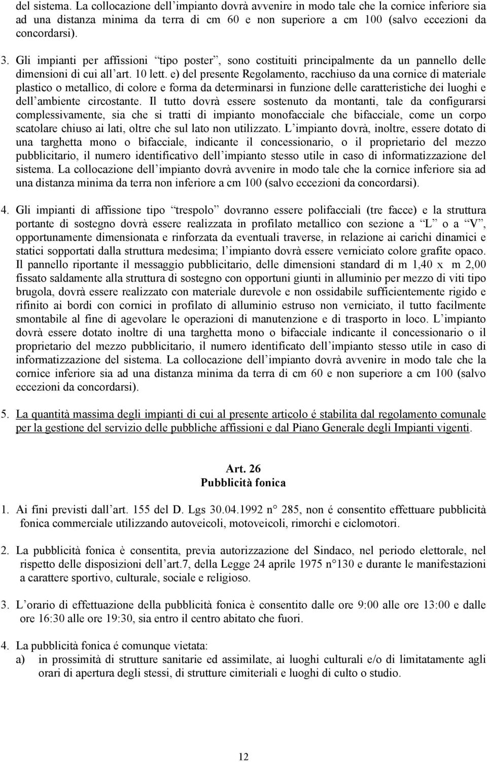 e) del presente Regolamento, racchiuso da una cornice di materiale plastico o metallico, di colore e forma da determinarsi in funzione delle caratteristiche dei luoghi e dell ambiente circostante.