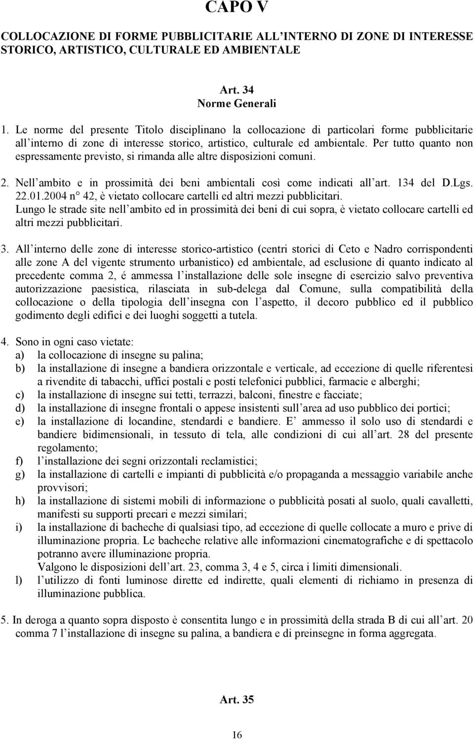 Per tutto quanto non espressamente previsto, si rimanda alle altre disposizioni comuni. 2. Nell ambito e in prossimità dei beni ambientali così come indicati all art. 134 del D.Lgs. 22.01.