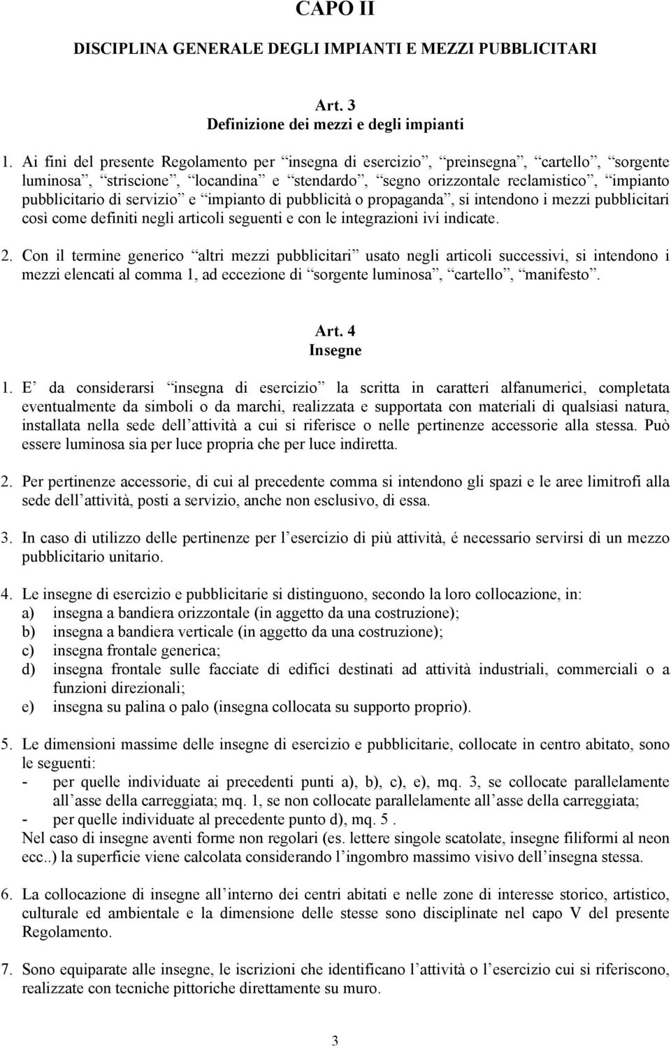 servizio e impianto di pubblicità o propaganda, si intendono i mezzi pubblicitari così come definiti negli articoli seguenti e con le integrazioni ivi indicate. 2.