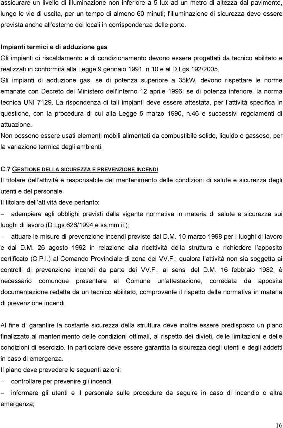 Impianti termici e di adduzione gas Gli impianti di riscaldamento e di condizionamento devono essere progettati da tecnico abilitato e realizzati in conformità alla Legge 9 gennaio 1991, n.10 e al D.