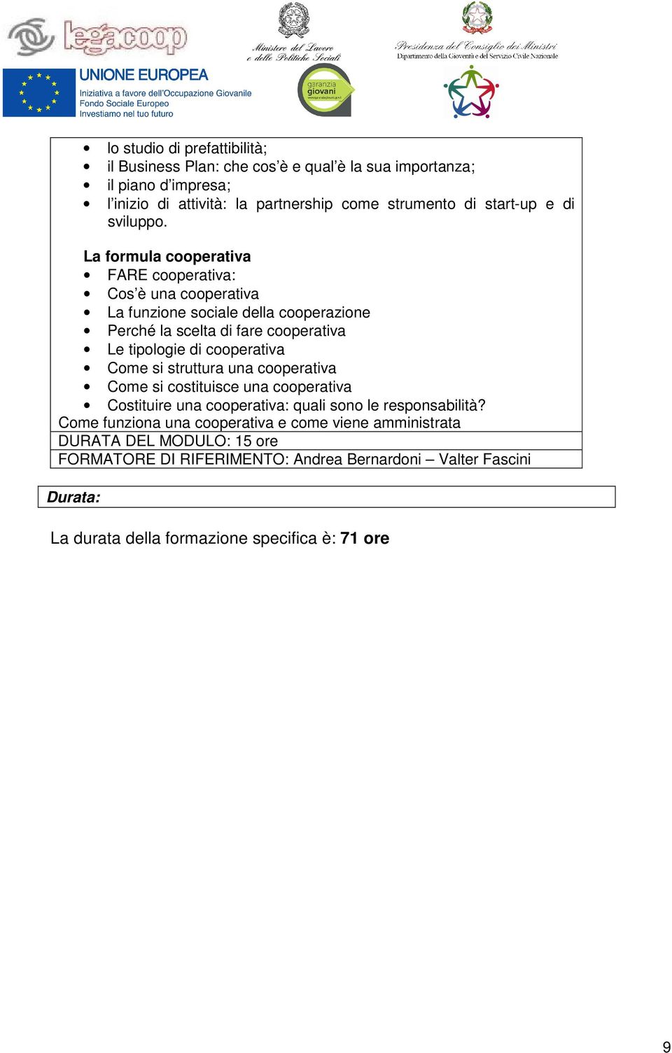 La formula cooperativa FARE cooperativa: Cos è una cooperativa La funzione sociale della cooperazione Perché la scelta di fare cooperativa Le tipologie di cooperativa