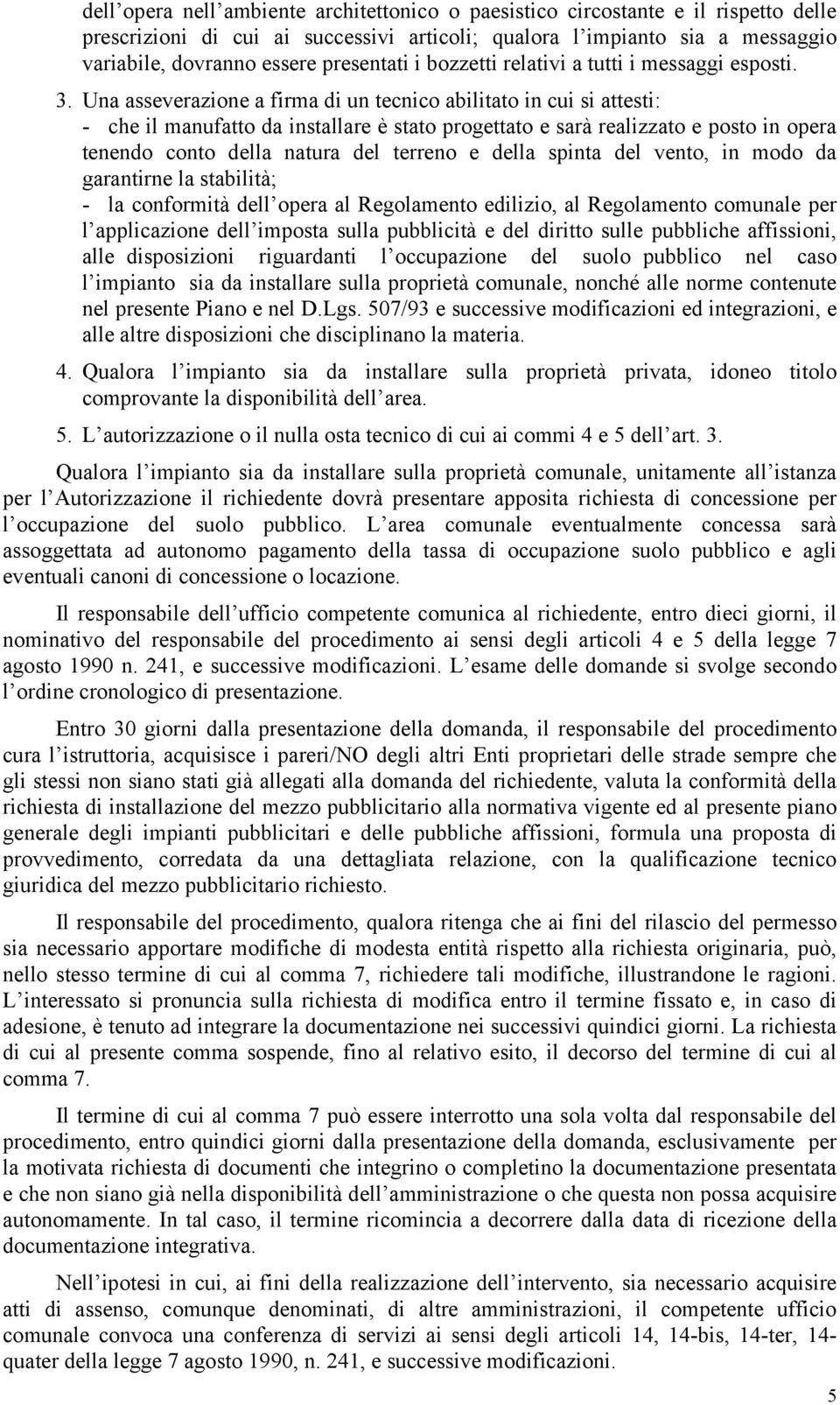 Una asseverazione a firma di un tecnico abilitato in cui si attesti: - che il manufatto da installare è stato progettato e sarà realizzato e posto in opera tenendo conto della natura del terreno e