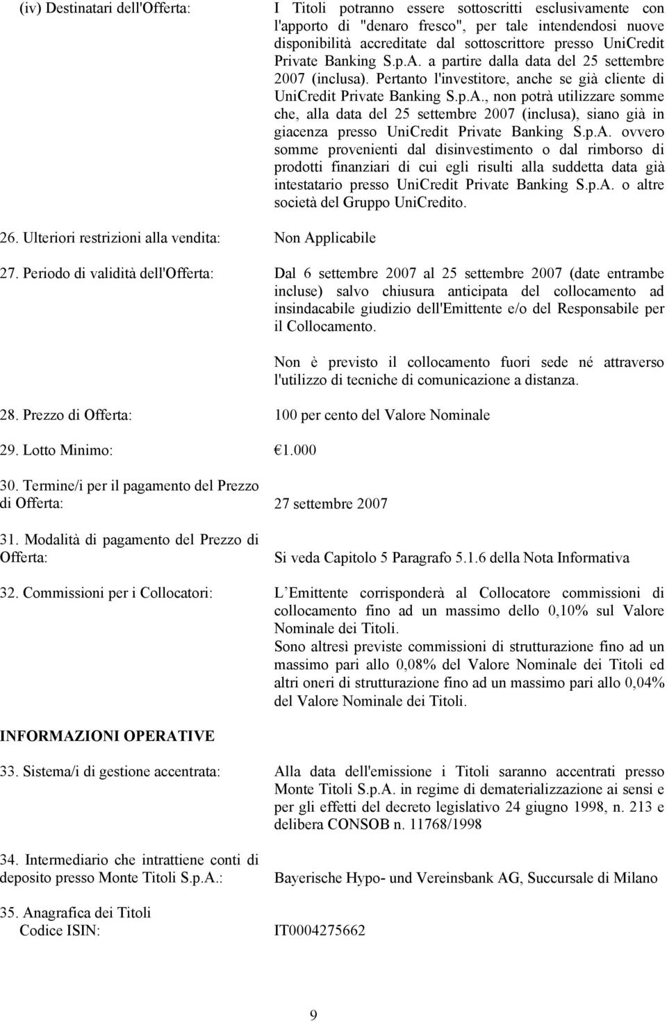 p.A. ovvero somme provenienti dal disinvestimento o dal rimborso di prodotti finanziari di cui egli risulti alla suddetta data già intestatario presso UniCredit Private Banking S.p.A. o altre società del Gruppo UniCredito.