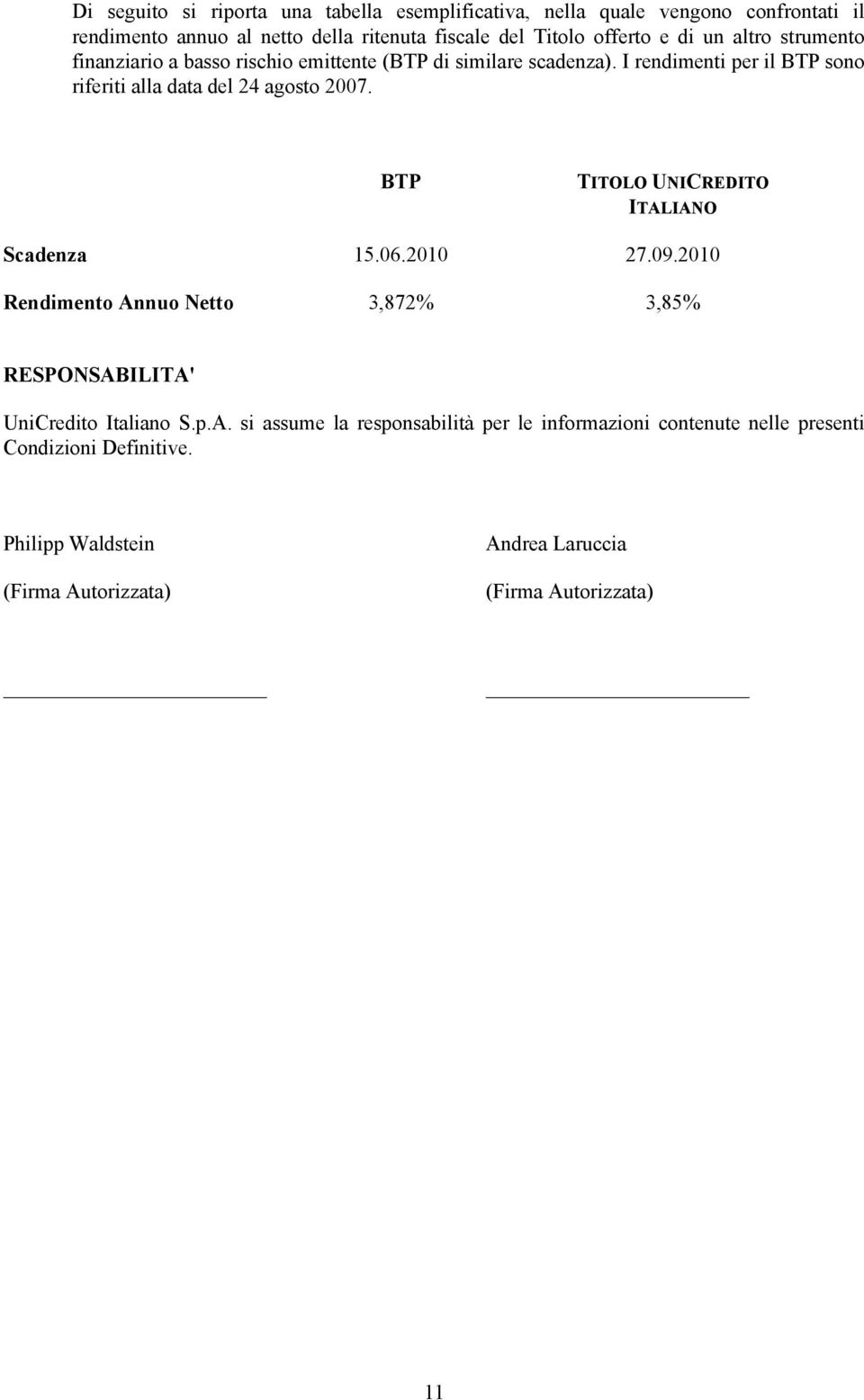 BTP TITOLO UNICREDITO ITALIANO Scadenza 15.06.2010 27.09.2010 Rendimento Annuo Netto 3,872% 3,85% RESPONSABILITA' UniCredito Italiano S.p.A. si assume la responsabilità per le informazioni contenute nelle presenti Condizioni Definitive.