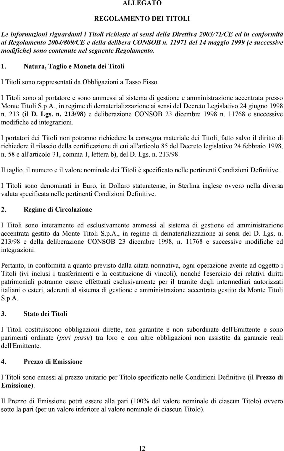 I Titoli sono al portatore e sono ammessi al sistema di gestione e amministrazione accentrata presso Monte Titoli S.p.A.