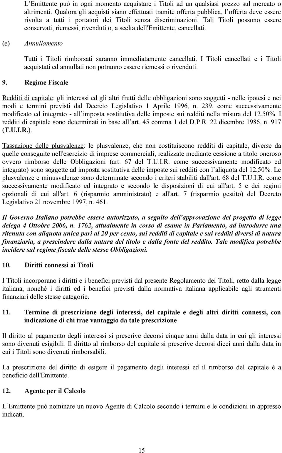 Tali Titoli possono essere conservati, riemessi, rivenduti o, a scelta dell'emittente, cancellati. (e) Annullamento Tutti i Titoli rimborsati saranno immediatamente cancellati.