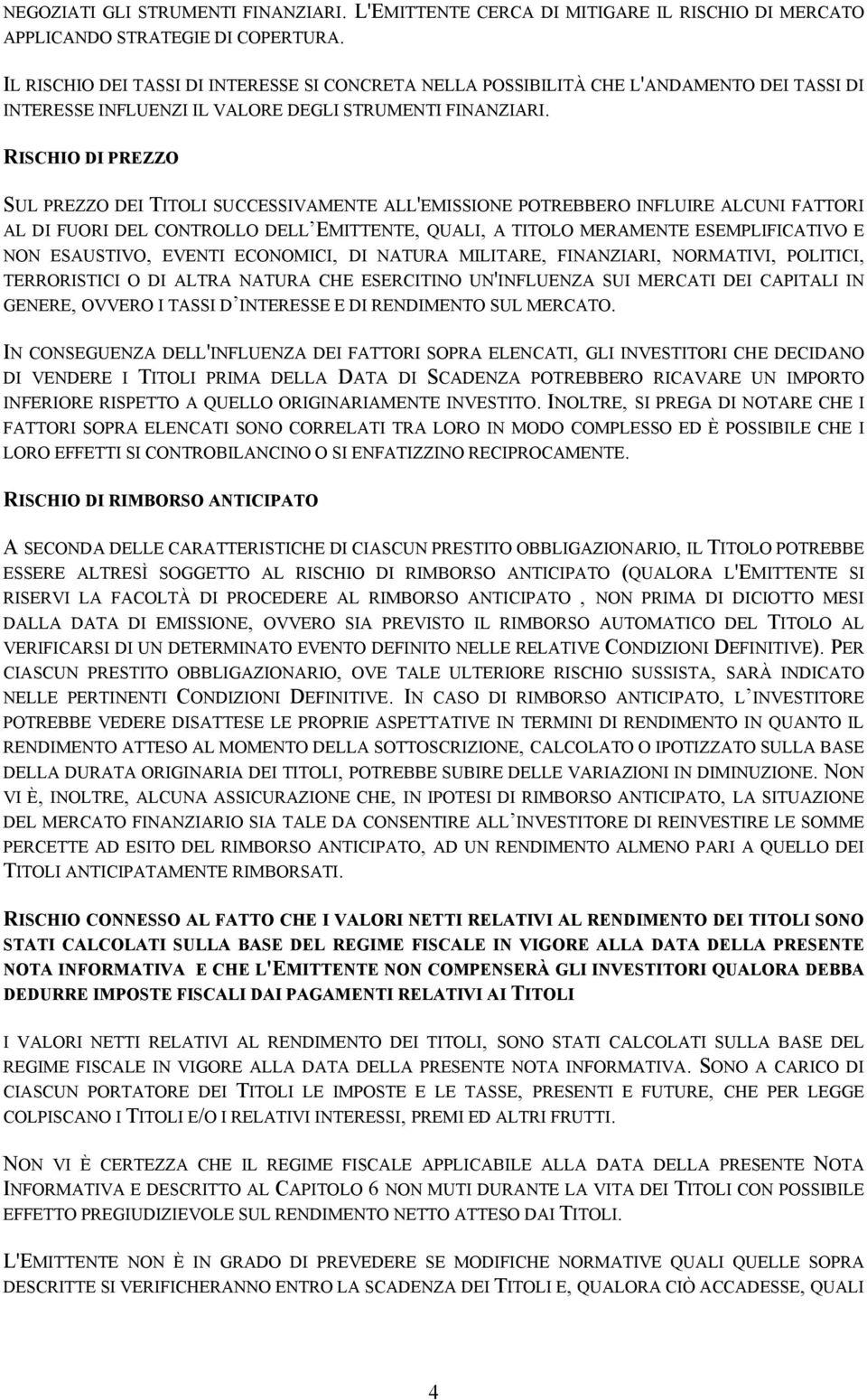 RISCHIO DI PREZZO SUL PREZZO DEI TITOLI SUCCESSIVAMENTE ALL'EMISSIONE POTREBBERO INFLUIRE ALCUNI FATTORI AL DI FUORI DEL CONTROLLO DELL EMITTENTE, QUALI, A TITOLO MERAMENTE ESEMPLIFICATIVO E NON