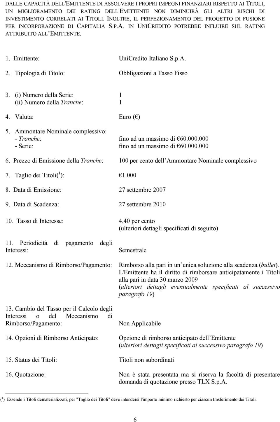 Emittente: UniCredito Italiano S.p.A. 2. Tipologia di Titolo: Obbligazioni a Tasso Fisso 3. (i) Numero della Serie: (ii) Numero della Tranche: 1 1 4. Valuta: Euro ( ) 5.