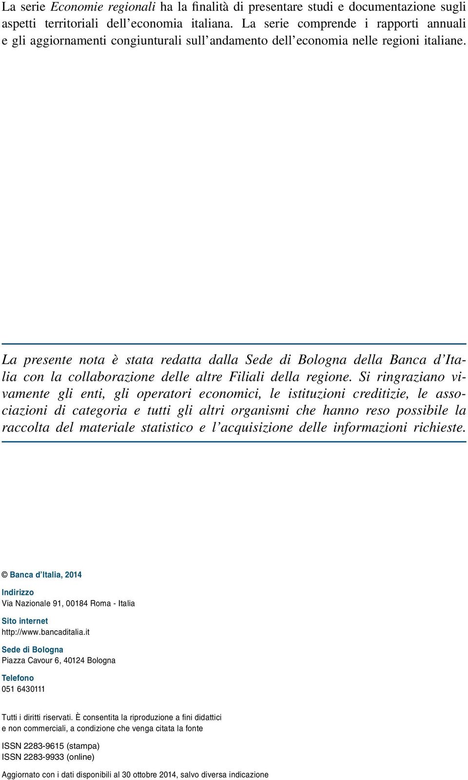 La presente nota è stata redatta dalla Sede di Bologna della Banca d Italia con la collaborazione delle altre Filiali della regione.