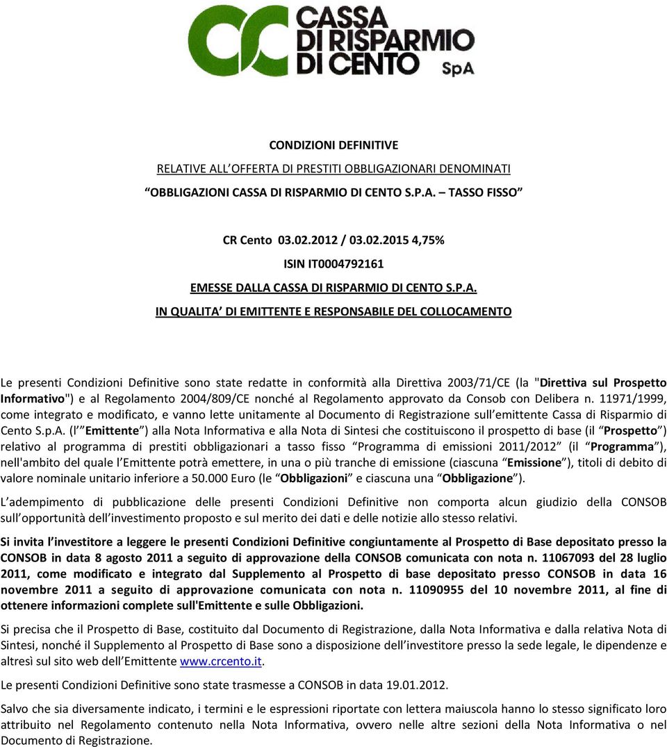 LA CASSA DI RISPARMIO DI CENTO S.P.A. IN QUALITA DI EMITTENTE E RESPONSABILE DEL COLLOCAMENTO Le presenti Condizioni Definitive sono state redatte in conformità alla Direttiva 2003/71/CE (la