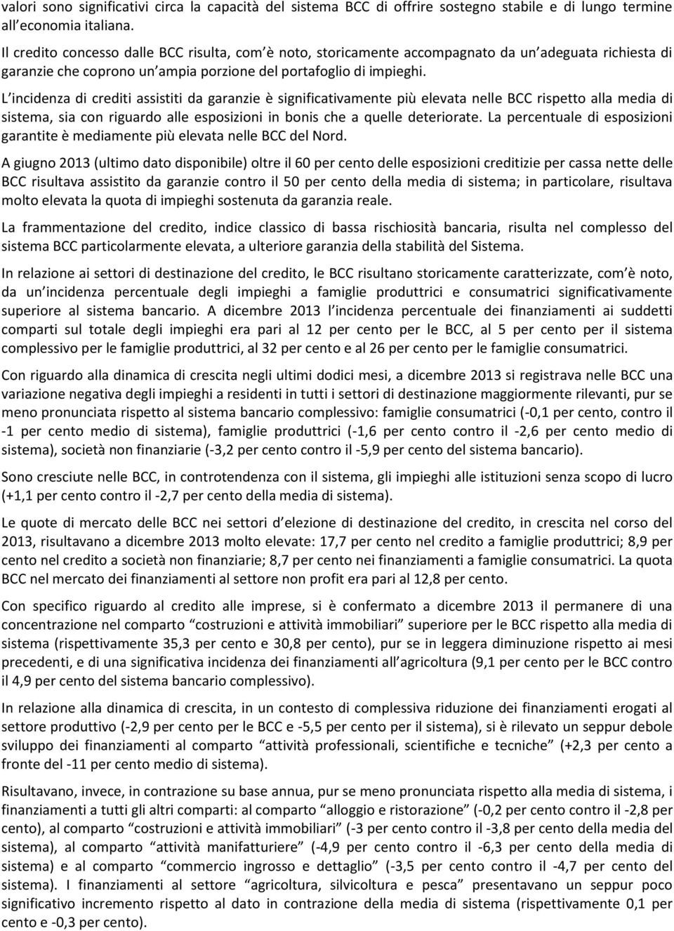 L incidenza di crediti assistiti da garanzie è significativamente più elevata nelle BCC rispetto alla media di sistema, sia con riguardo alle esposizioni in bonis che a quelle deteriorate.