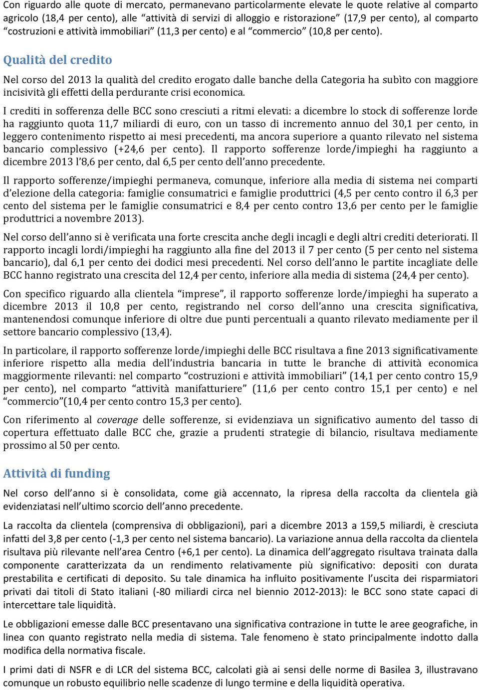 Qualità del credito Nel corso del 2013 la qualità del credito erogato dalle banche della Categoria ha subìto con maggiore incisività gli effetti della perdurante crisi economica.