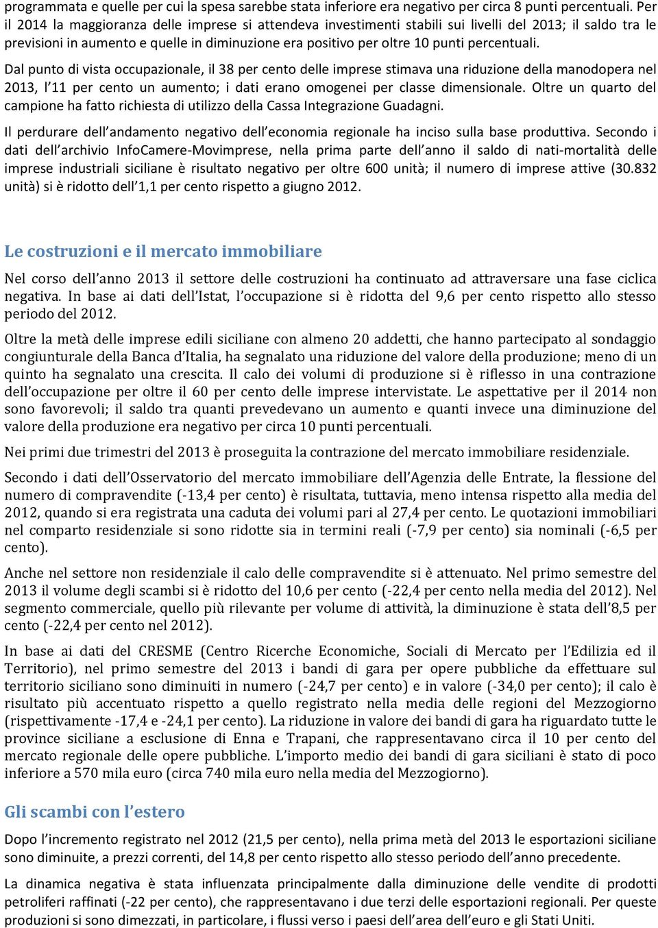 percentuali. Dal punto di vista occupazionale, il 38 per cento delle imprese stimava una riduzione della manodopera nel 2013, l 11 per cento un aumento; i dati erano omogenei per classe dimensionale.