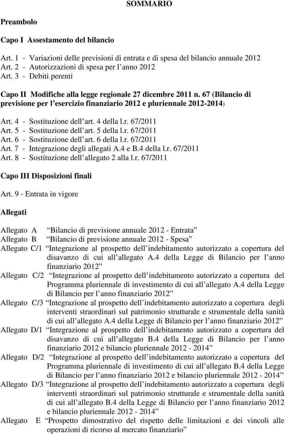 4 della l.r. 67/2011 Art. 5 - Sostituzione dell art. 5 della l.r. 67/2011 Art. 6 - Sostituzione dell art. 6 della l.r. 67/2011 Art. 7 - Integrazione degli allegati A.4 e B.4 della l.r. 67/2011 Art. 8 - Sostituzione dell allegato 2 alla l.