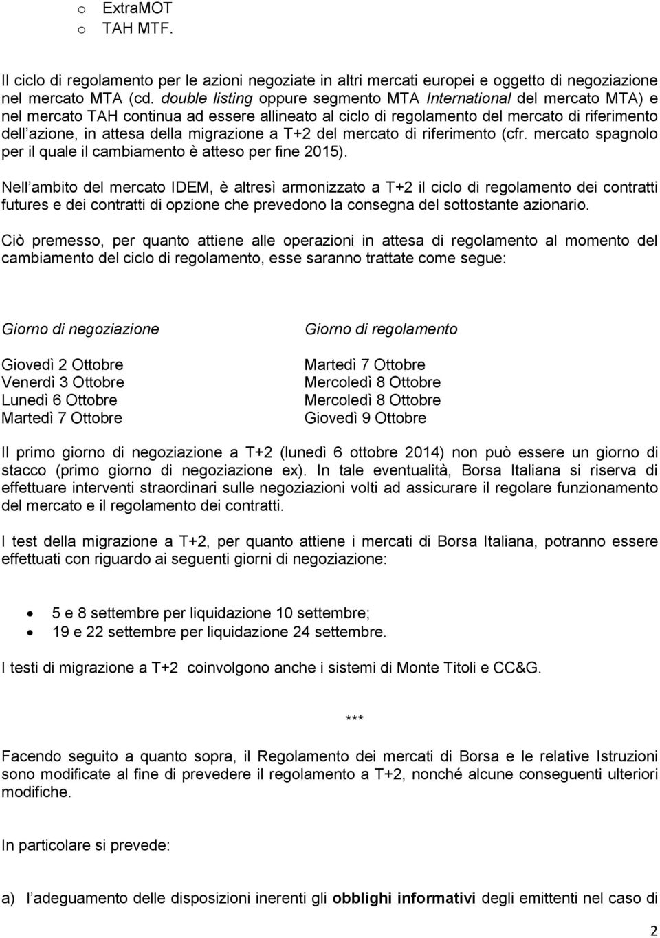 migrazione a T+2 del mercato di riferimento (cfr. mercato spagnolo per il quale il cambiamento è atteso per fine 2015).