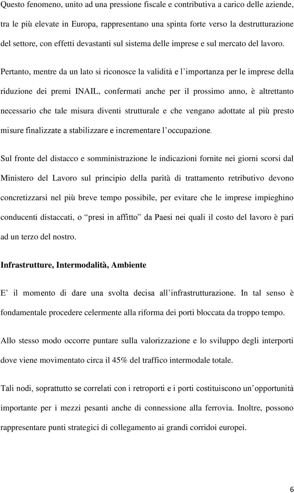 Pertanto, mentre da un lato si riconosce la validità e l importanza per le imprese della riduzione dei premi INAIL, confermati anche per il prossimo anno, è altrettanto necessario che tale misura