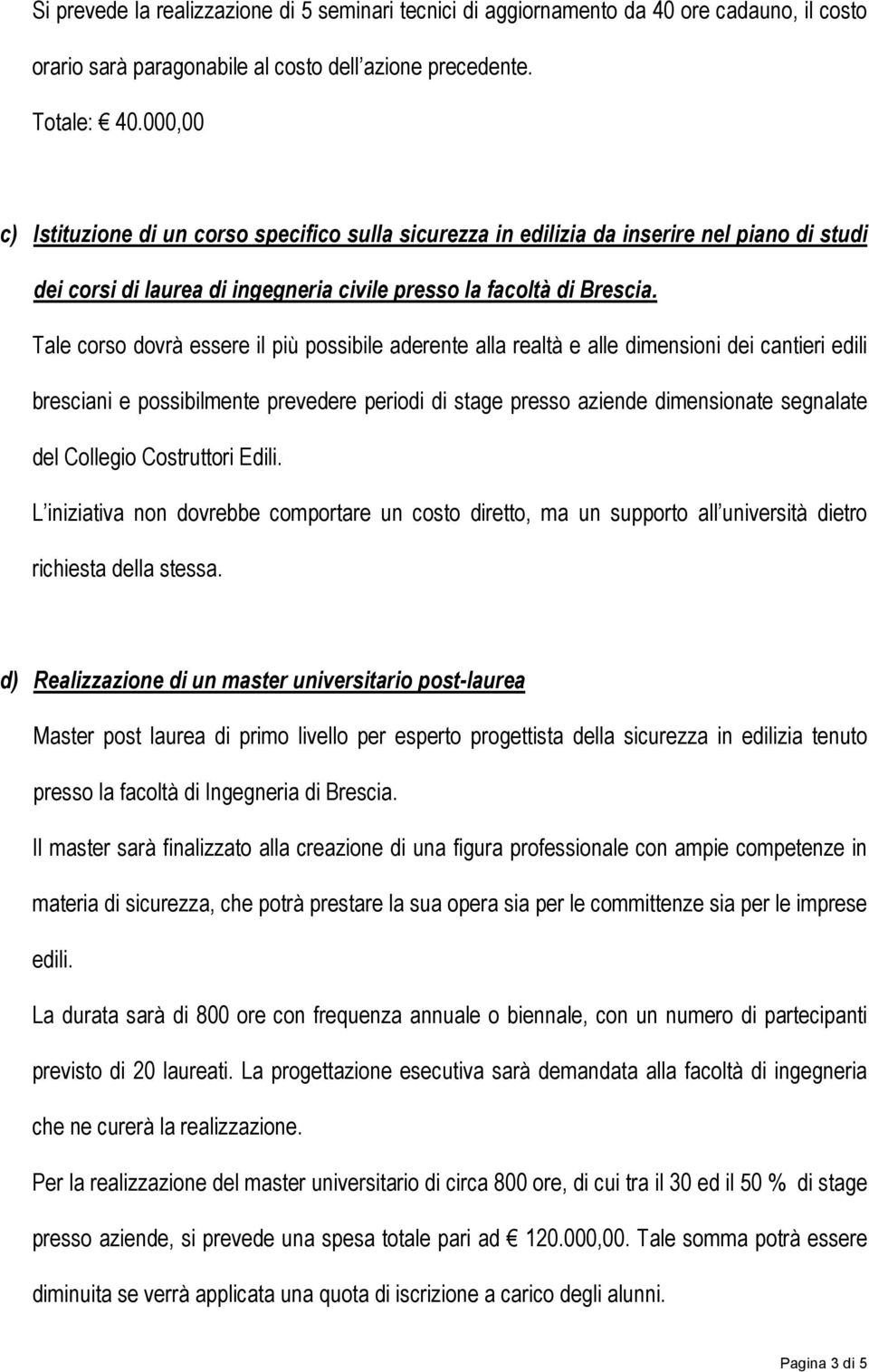 Tale corso dovrà essere il più possibile aderente alla realtà e alle dimensioni dei cantieri edili bresciani e possibilmente prevedere periodi di stage presso aziende dimensionate segnalate del