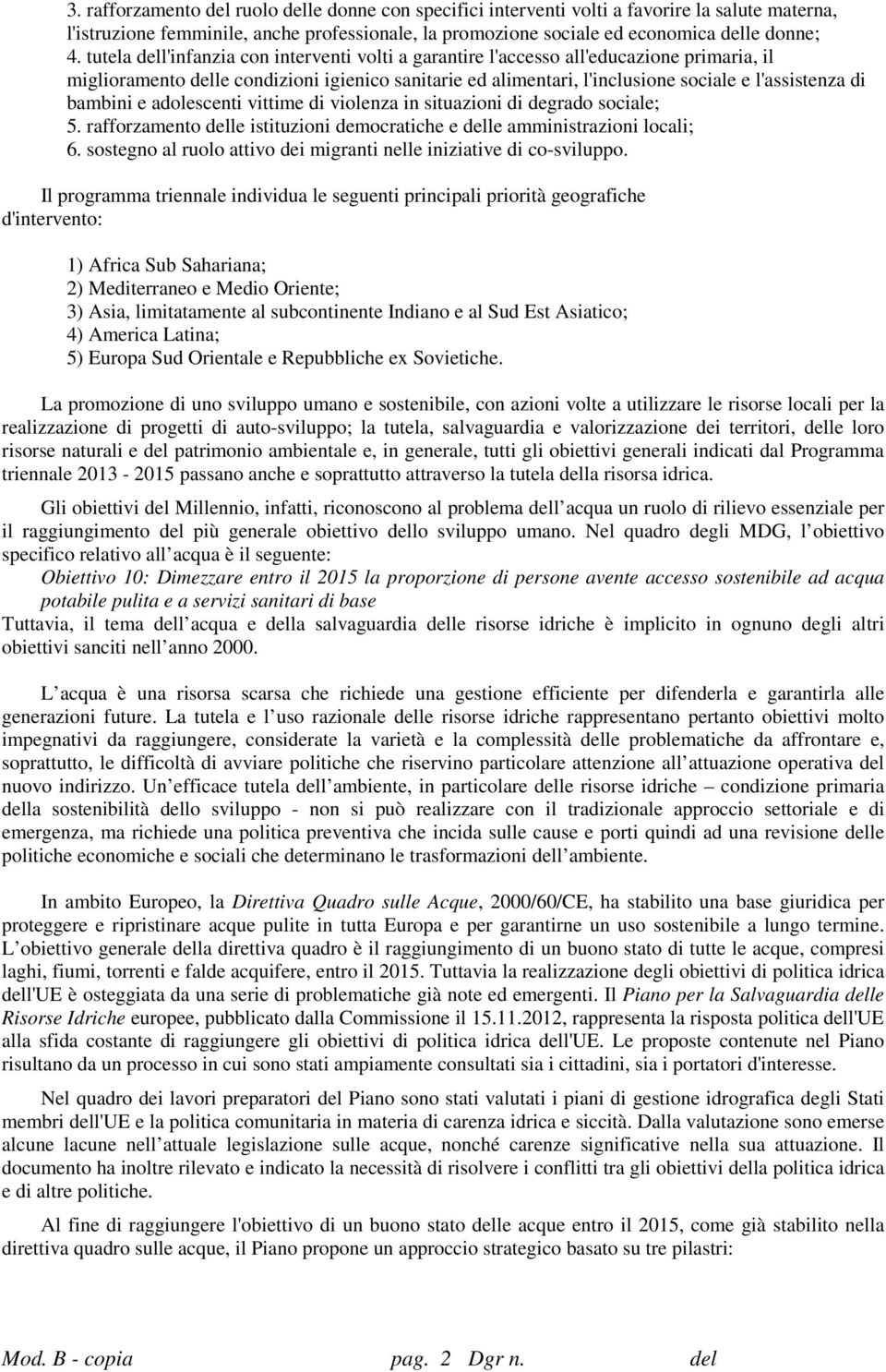 bambini e adolescenti vittime di violenza in situazioni di degrado sociale; 5. rafforzamento delle istituzioni democratiche e delle amministrazioni locali; 6.