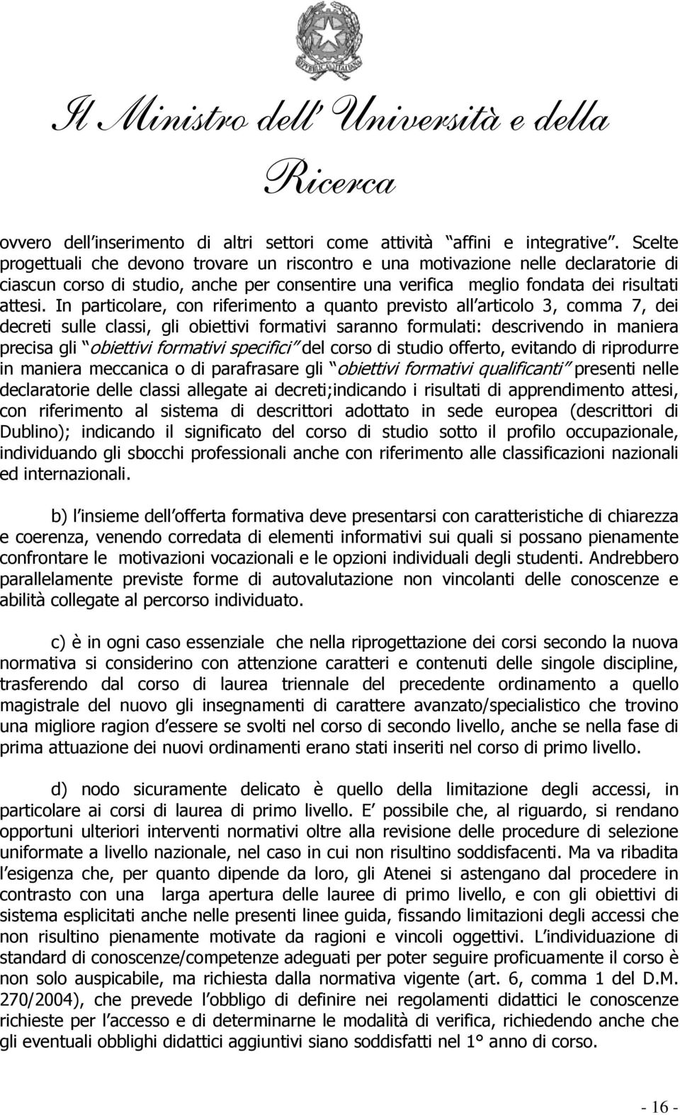 In particolare, con riferimento a quanto previsto all articolo 3, comma 7, dei decreti sulle classi, gli obiettivi formativi saranno formulati: descrivendo in maniera precisa gli obiettivi formativi