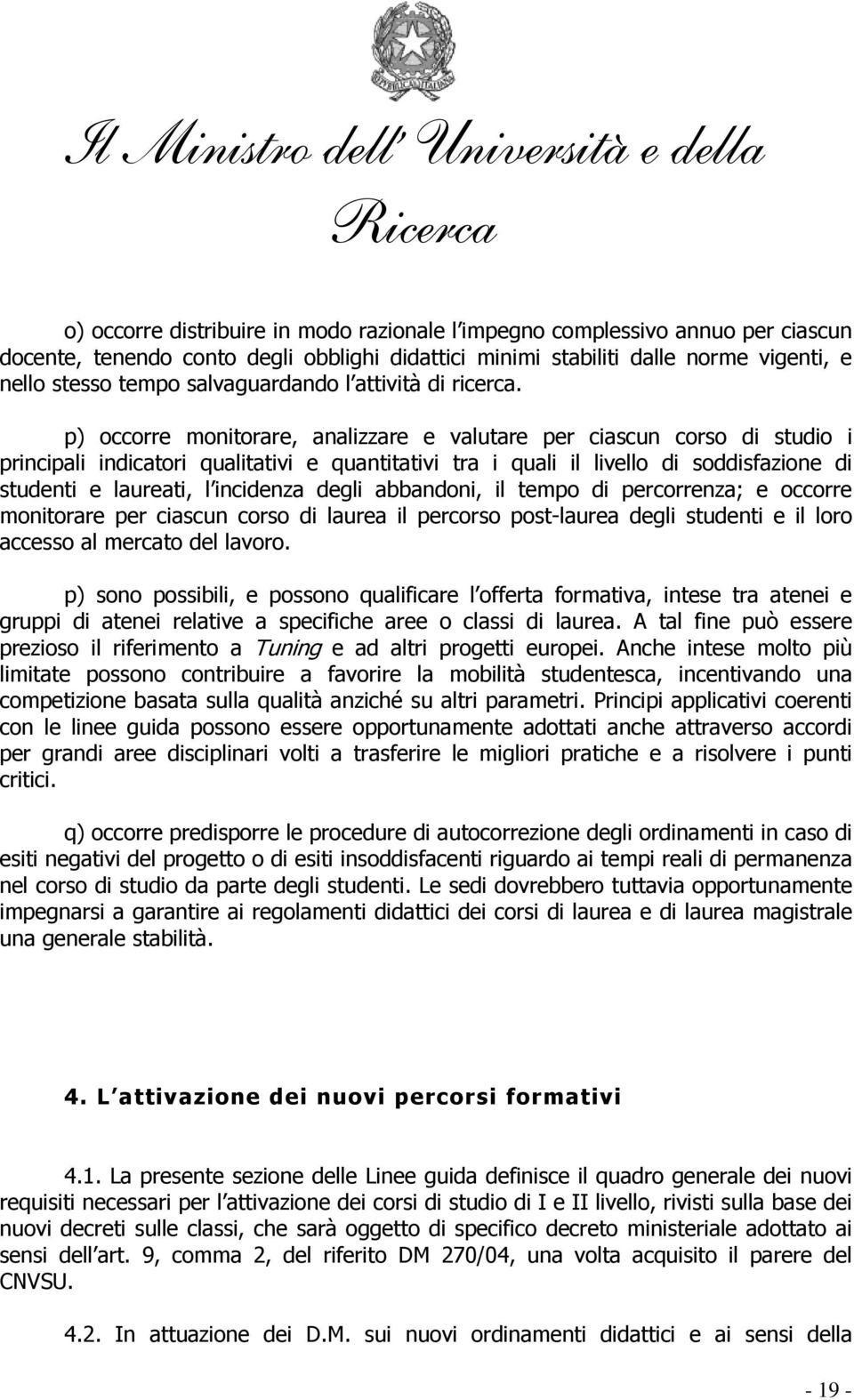 p) occorre monitorare, analizzare e valutare per ciascun corso di studio i principali indicatori qualitativi e quantitativi tra i quali il livello di soddisfazione di studenti e laureati, l incidenza