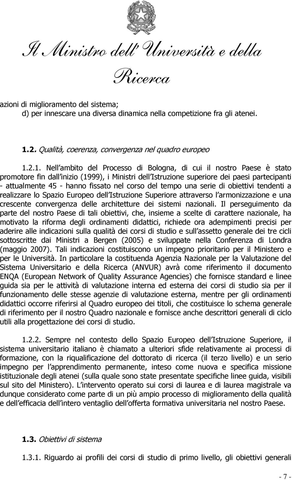 2.1. Nell ambito del Processo di Bologna, di cui il nostro Paese è stato promotore fin dall inizio (1999), i Ministri dell Istruzione superiore dei paesi partecipanti - attualmente 45 - hanno fissato