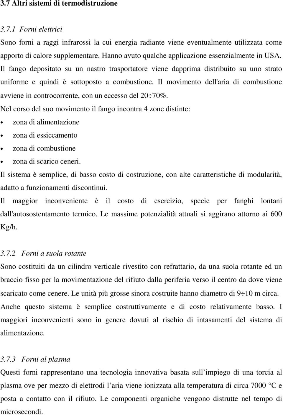 Il movimento dell'aria di combustione avviene in controcorrente, con un eccesso del 20 70%.