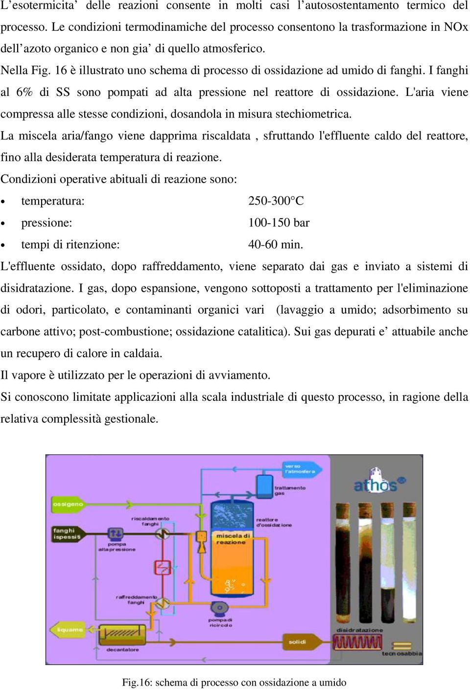 16 è illustrato uno schema di processo di ossidazione ad umido di fanghi. I fanghi al 6% di SS sono pompati ad alta pressione nel reattore di ossidazione.