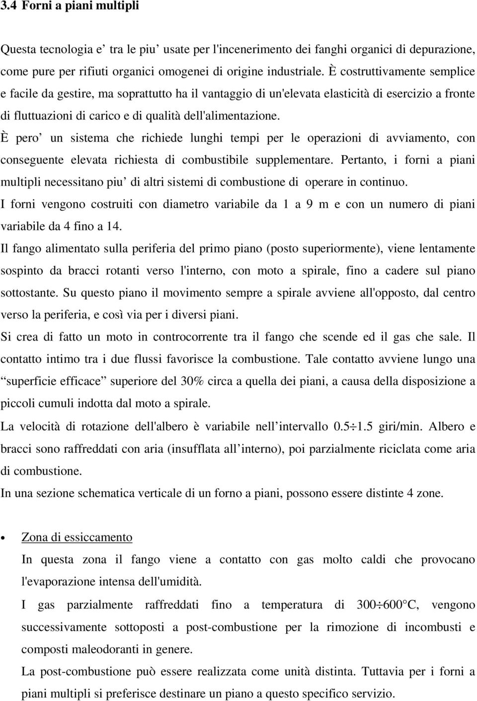 È pero un sistema che richiede lunghi tempi per le operazioni di avviamento, con conseguente elevata richiesta di combustibile supplementare.